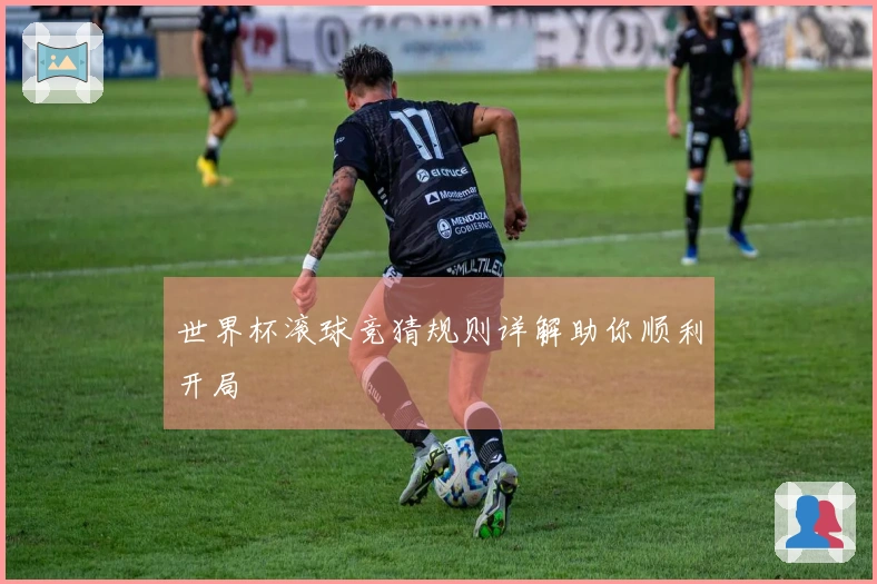 世界杯滚球竞猜规则详解助你顺利开局